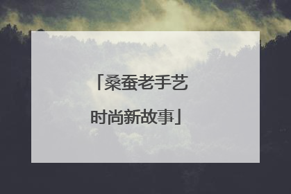 桑蚕老手艺 时尚新故事