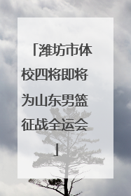潍坊市体校四将即将为山东男篮征战全运会