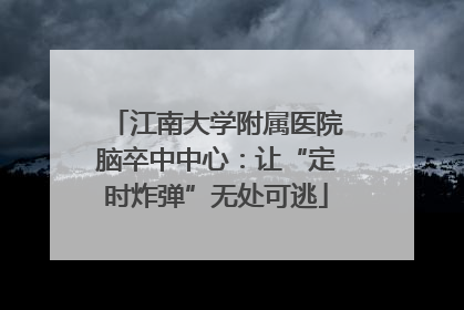 江南大学附属医院脑卒中中心：让“定时炸弹”无处可逃