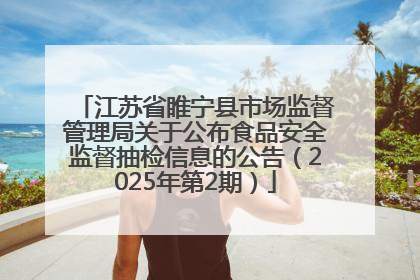 江苏省睢宁县市场监督管理局关于公布食品安全监督抽检信息的公告（2025年第2期）