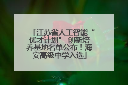 江苏省人工智能“优才计划” 创新培养基地名单公布！海安高级中学入选