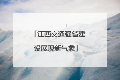 江西交通强省建设展现新气象