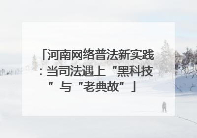 河南网络普法新实践：当司法遇上“黑科技”与“老典故”