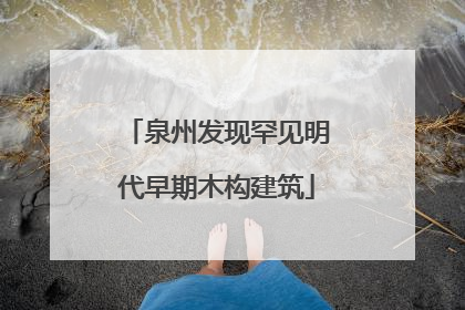 泉州发现罕见明代早期木构建筑