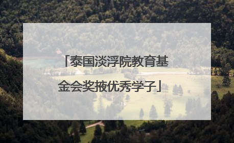 泰国淡浮院教育基金会奖掖优秀学子