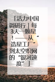 活力中国调研行｜每3天一颗星！——从“造星工厂”到太空织网的“银河速度”
