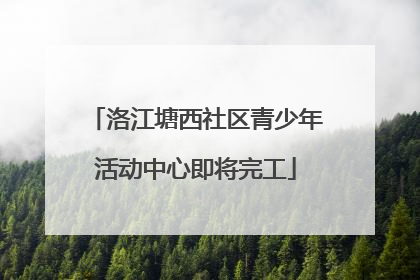 洛江塘西社区青少年活动中心即将完工