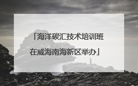海洋碳汇技术培训班在威海南海新区举办