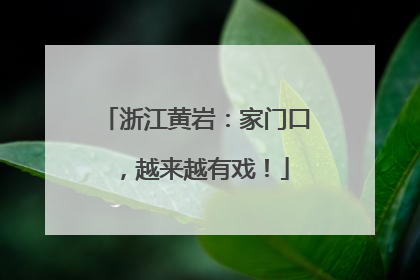 浙江黄岩：家门口，越来越有戏！