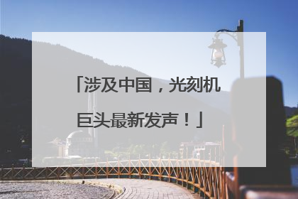 涉及中国，光刻机巨头最新发声！