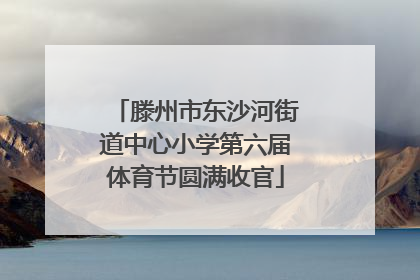 滕州市东沙河街道中心小学第六届体育节圆满收官