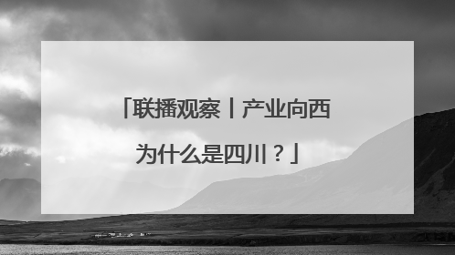 联播观察丨产业向西 为什么是四川？
