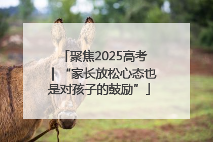 聚焦2025高考｜“家长放松心态也是对孩子的鼓励”