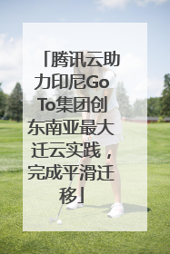 腾讯云助力印尼GoTo集团创东南亚最大迁云实践，完成平滑迁移