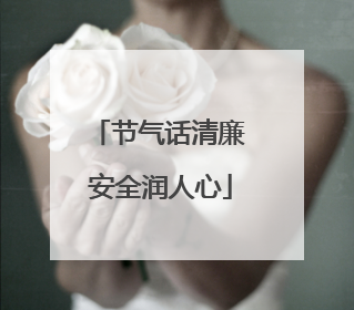 节气话清廉 安全润人心