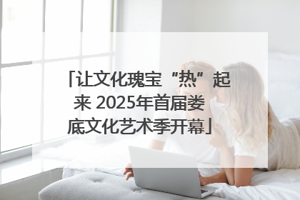 让文化瑰宝“热”起来 2025年首届娄底文化艺术季开幕