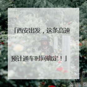 西安出发，这条高速预计通车时间确定！