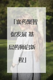 襄药聚智促发展 基层药师启新程