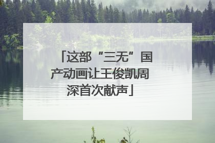 这部“三无”国产动画让王俊凯周深首次献声