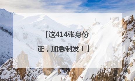 这414张身份证，加急制发！