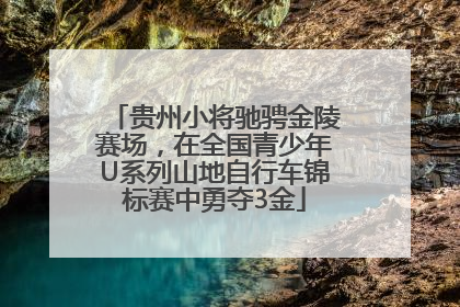 贵州小将驰骋金陵赛场，在全国青少年U系列山地自行车锦标赛中勇夺3金