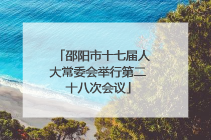 邵阳市十七届人大常委会举行第二十八次会议