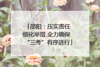 邵阳：压实责任 细化举措 全力确保“三考”有序进行