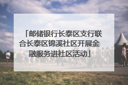 邮储银行长泰区支行联合长泰区锦溪社区开展金融服务进社区活动