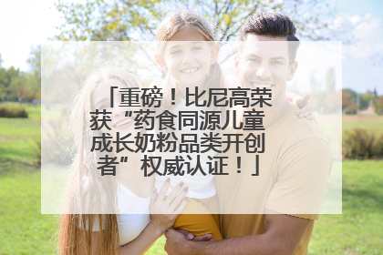 重磅！比尼高荣获“药食同源儿童成长奶粉品类开创者”权威认证！