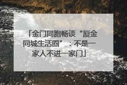 金门同胞畅谈“厦金同城生活圈”：不是一家人不进一家门