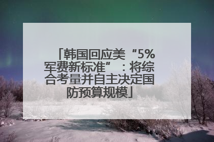 韩国回应美“5%军费新标准”：将综合考量并自主决定国防预算规模