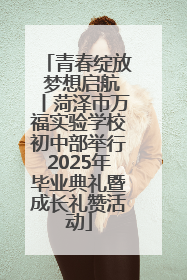 青春绽放 梦想启航丨菏泽市万福实验学校初中部举行2025年毕业典礼暨成长礼赞活动