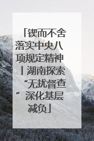 锲而不舍落实中央八项规定精神丨湖南探索“无扰督查”深化基层减负