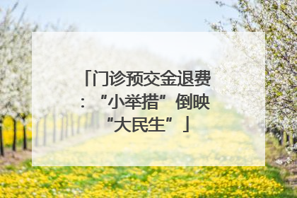 门诊预交金退费：“小举措”倒映“大民生”