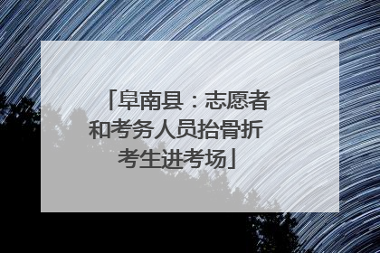 阜南县：志愿者和考务人员抬骨折考生进考场