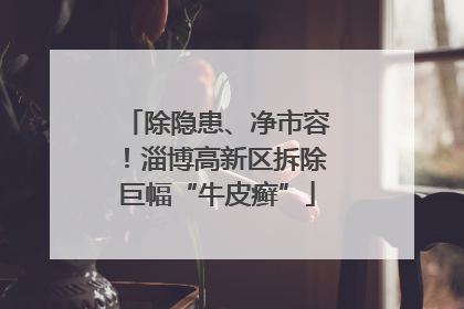 除隐患、净市容！淄博高新区拆除巨幅“牛皮癣”