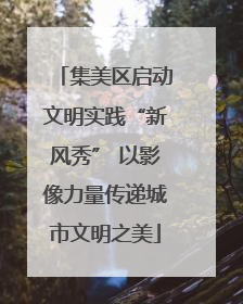 集美区启动文明实践“新风秀” 以影像力量传递城市文明之美