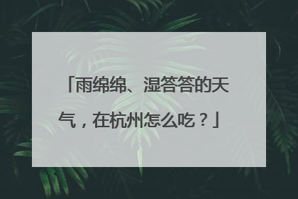 雨绵绵、湿答答的天气，在杭州怎么吃？