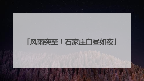 风雨突至！石家庄白昼如夜