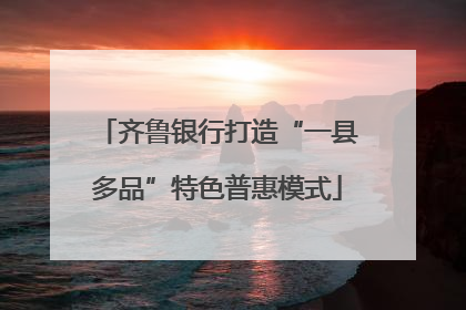 齐鲁银行打造“一县多品”特色普惠模式