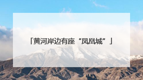 黄河岸边有座“凤凰城”