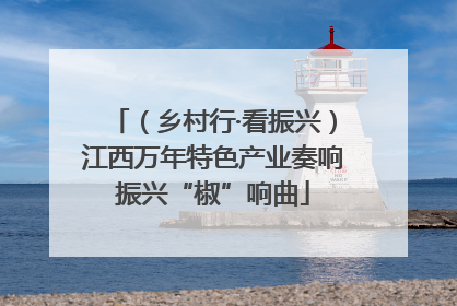 （乡村行·看振兴）江西万年特色产业奏响振兴“椒”响曲