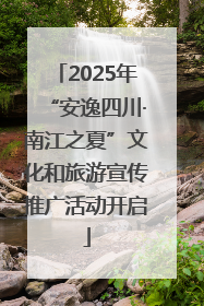 2025年“安逸四川·南江之夏”文化和旅游宣传推广活动开启
