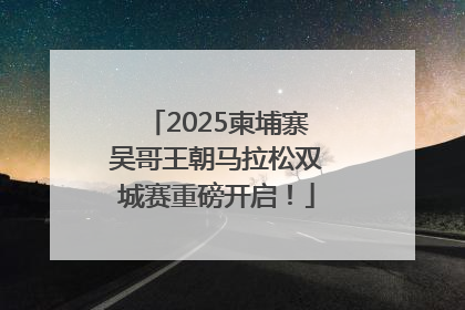 2025柬埔寨吴哥王朝马拉松双城赛重磅开启！