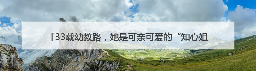 33载幼教路，她是可亲可爱的“知心姐姐”和“园长妈妈”｜奋勇争先实干家