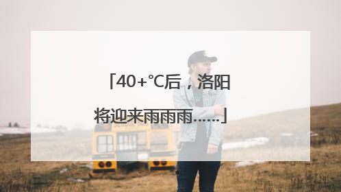 40+℃后，洛阳将迎来雨雨雨……