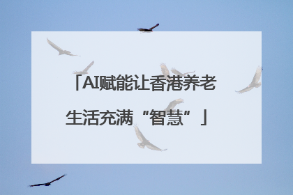 AI赋能让香港养老生活充满“智慧”