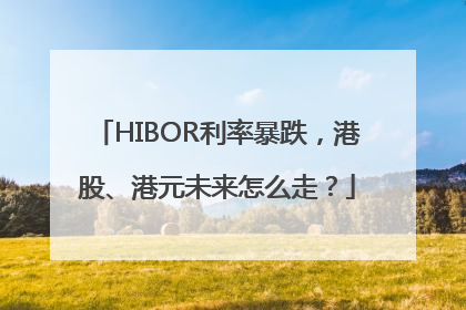 HIBOR利率暴跌，港股、港元未来怎么走？
